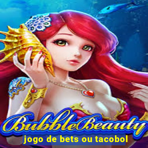 jogo de bets ou tacobol